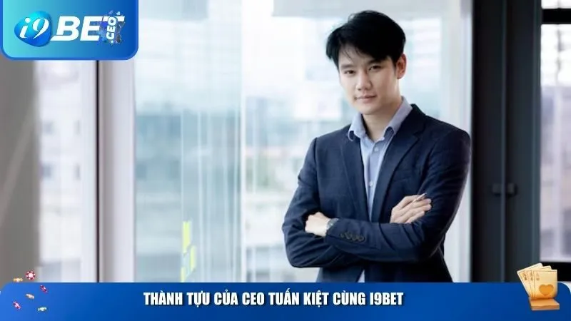 Thành tựu của CEO Tuấn Kiệt cùng i9BET