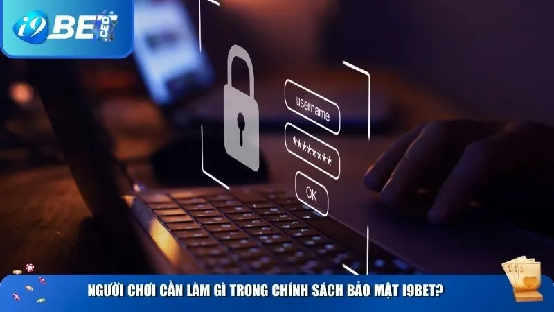 Chính Sách Bảo Mật i9bet – Cam Kết Bảo Vệ Thông Tin Người Dùng Tuyệt Đối Người chơi cần làm gì trong chính sách bảo mật i9BET?