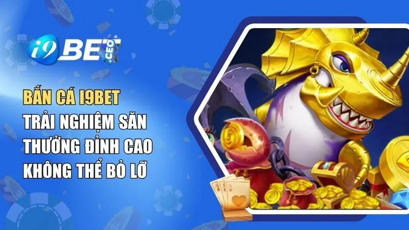 Bắn Cá i9BET – Trải Nghiệm Săn Thưởng Hấp Dẫn Không Thể Bỏ Lỡ
