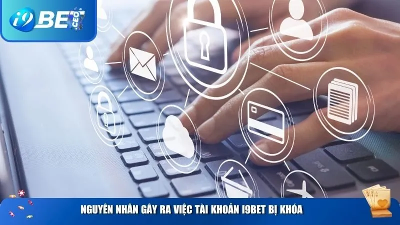 Cách Bảo Mật Tài Khoản & Xử Lý Khi Bị Khóa Tại i9bet Nguyên nhân gây ra việc tài khoản i9BET bị khóa