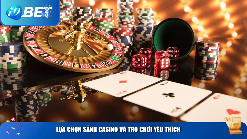 Lựa chọn sảnh casino và trò chơi yêu thích