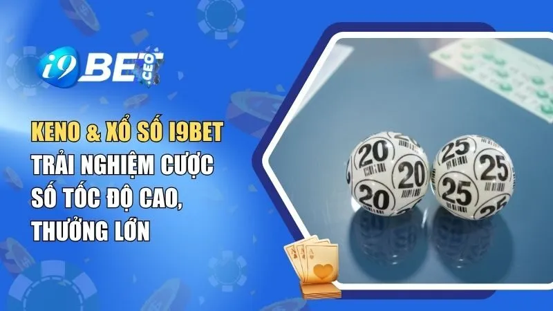 Keno & Xổ Số i9BET – Trải Nghiệm Cược Số Tốc Độ Cao, Thưởng Lớn
