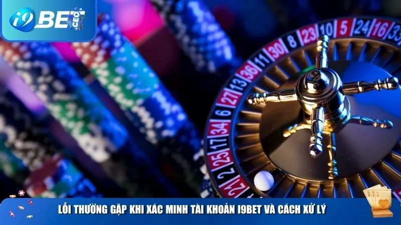 Xác Minh Tài Khoản (KYC) i9bet: Hướng Dẫn Chi Tiết Và Cách Xử Lý Lỗi Thường Gặp Lỗi thường gặp khi xác minh tài khoản i9BET và cách xử lý